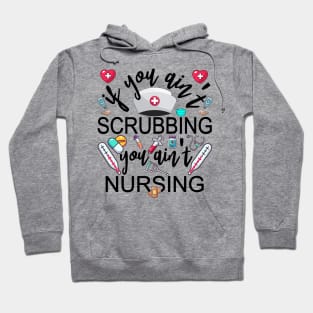 You Ain't Scrubbing You Ain't Nursing Nurse Practitioner Tee Hoodie